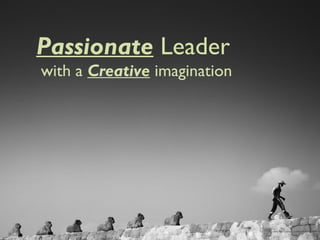 Passionate Leader
with a Creative imagination
www.flickr.com/photos/vinothchandar/809328
 