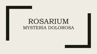 ROSARIUM
MYSTERIA DOLOROSA
 