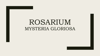 ROSARIUM
MYSTERIA GLORIOSA
 