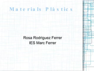 Materials Plàstics Rosa Rodriguez Ferrer IES Marc Ferrer 
