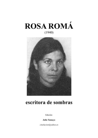 ROSA ROMÁ
(1940)
escritora de sombras
Edición:
Julio Tamayo
cinelacion@yahoo.es
 