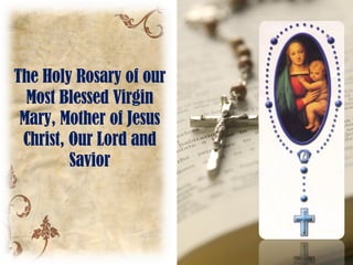 The Holy Rosary of our Most Blessed Virgin Mary, Mother of Jesus Christ, Our Lord and Savior 