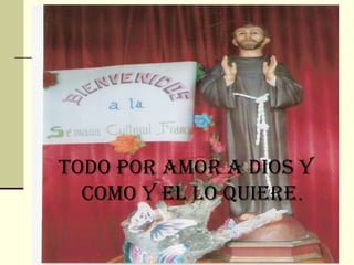TODO POR AMOR A DIOS Y
  COMO Y EL LO QUIERE.
 