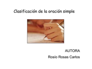 Clasificación de la oración simple AUTORA Rosío Rosas Carlos 