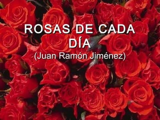 ROSAS DE CADA
DÍA
(Juan Ramón Jiménez)

 