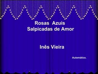 Rosas  Azuis  Salpicadas de Amor Inês Vieira Automático. 