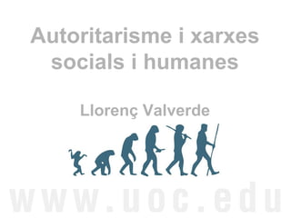 Autoritarisme i xarxes
 socials i humanes

    Llorenç Valverde
 