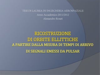 TESI DI LAUREA IN INGEGNERIA AEROSPAZIALE
Anno Accademico 2011/2012
Alessandro Rosati
 