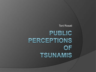Toni Rosati Public perceptions of tsunamis 