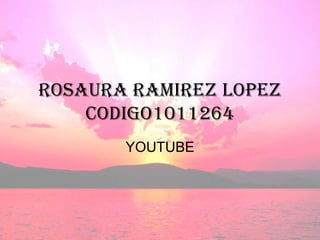 Rosaura ramirez lopez codigo1011264 YOUTUBE 