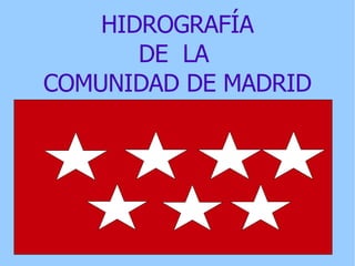 HIDROGRAFÍA DE  LA  COMUNIDAD DE MADRID 