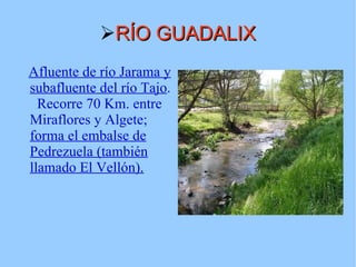 RÍO GUADALIX Afluente de río Jarama y subafluente del río Tajo .  Recorre 70 Km. entre Miraflores y Algete;  forma el embalse de Pedrezuela (también llamado El Vellón). 