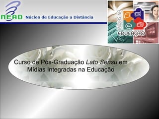 Curso de Pós-Graduação  Lato Sensu  em  Mídias Integradas na Educação  