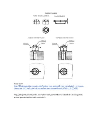 Read more:
http://dibujoindustrial.es/index.php?option=com_content&view=article&id=161:roscas-
iso-une-64101996-&catid=44:normalizacion-comun&Itemid=62#ixzz1h5Tjz9Uz


http://dibujoindustrial.es/index.php?option=com_content&view=article&id=103:triangulos&c
atid=47:geometria-plana-basica&Itemid=73
 
