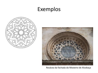 Exemplos
Rosácea da fachada do Mosteiro de Alcobaça