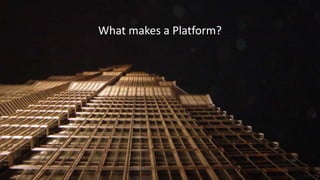 What makes a Platform?
 