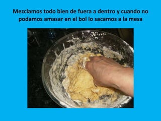 Mezclamos todo bien de fuera a dentro y cuando no podamos amasar en el bol lo sacamos a la mesa 