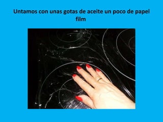 Untamos con unas gotas de aceite un poco de papel film  