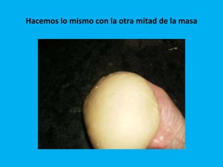 Hacemos lo mismo con la otra mitad de la masa 