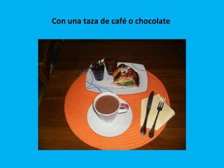 Con una taza de café o chocolate  