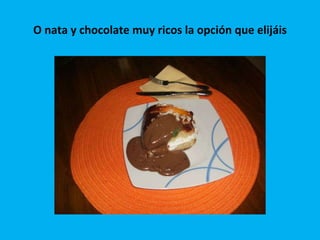 O nata y chocolate muy ricos la opción que elijáis 