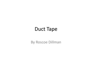 Duct Tape
By Roscoe Dillman
 