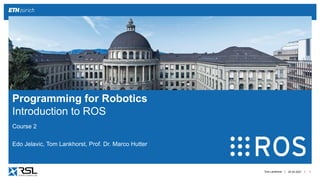 |
|
Course 2
Edo Jelavic, Tom Lankhorst, Prof. Dr. Marco Hutter
24.02.2021 1
Programming for Robotics
Introduction to ROS
Tom Lankhorst
 