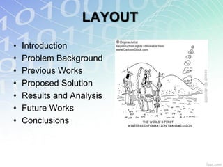 LAYOUT
•   Introduction
•   Problem Background
•   Previous Works
•   Proposed Solution
•   Results and Analysis
•   Future Works
•   Conclusions
 
