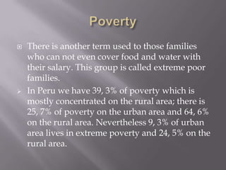 Poverty There is another term used to those families who can not even cover food and water with their salary. This group is called extreme poor families.  ,[object Object],[object Object]
