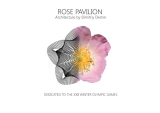 ROSE PAVILION
dedicated to the XXII Winter Olympic Games
Architecture by Dimitriy Demin
 