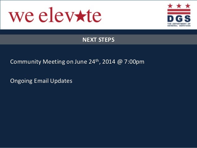 Elevating the Quality of Life in the District
NEXT STEPS
Community Meeting on June 24th, 2014 @ 7:00pm
Ongoing Email Updat...