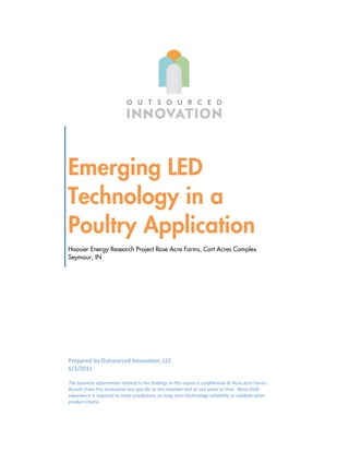 Prepared by Outsourced Innovation, LLC
6/1/2011

The business information related to the findings in this report is confidential to Rose Acre Farms.
Results from this evaluation are specific to this location and at one point in time. More field
experience is required to make predictions on long-term technology reliability or validate other
product claims.
 