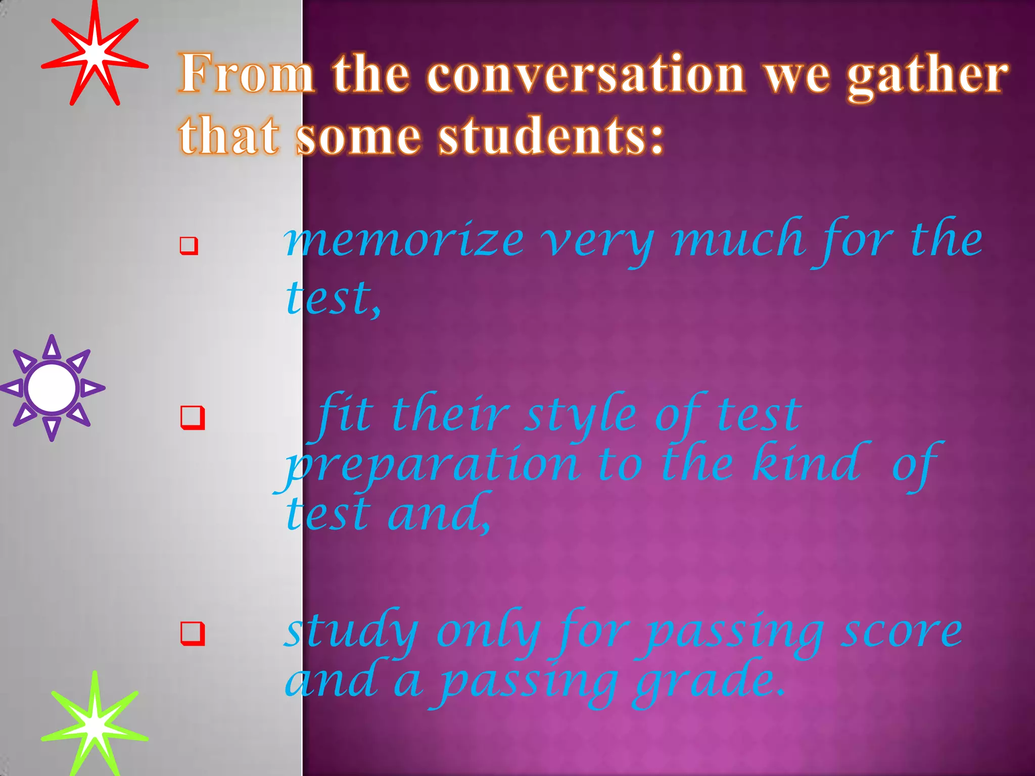 





memorize very much for the
test,
fit their style of test
preparation to the kind of
test and,

study only for passing score
and a passing grade.

 