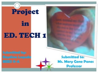 Project
in
ED. TECH 1
Submitted by:
Raydina Laguda
BEED II-A

Submitted to:
Ms. Mary Gene Panes
Professor

 