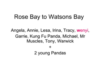 Rose Bay to Watsons Bay Angela, Annie, Lesa, Irina, Tracy,  w enyi , Garrie, Kung Fu Panda, Michael, Mr Muscles, Tony, Warwick + 2 young Pandas 