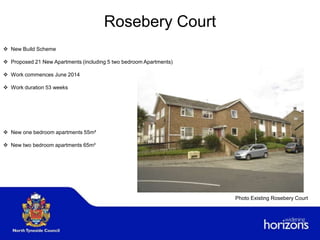 Rosebery Court
 New Build Scheme
 Proposed 21 New Apartments (including 5 two bedroom Apartments)
 Work commences June 2014
 Work duration 53 weeks
 New one bedroom apartments 55m²
 New two bedroom apartments 65m²
Photo Existing Rosebery Court
 