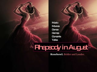 Music Movies Dance Games Concerts Talks Rhapsody in August Music Movies Dance Games Concerts Talks Rosebowl.   Bolder and Louder. 