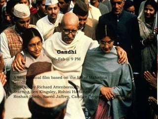 Gandhi  26-Feb @ 9 PM   A biographical film based on the life of Mahatma Gandhi. Directed by Richard Attenborough Starring...