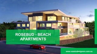 ROSEBUD - BEACH
APARTMENTS
1
www.vaastudesigners.com.au
 