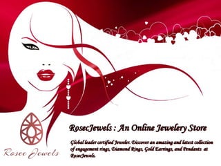 RosecJewels : An Online Jewelery Store
Global leader certified Jeweler. Discover an amazing and latest collection
of engagement rings, Diamond Rings, Gold Earrings, and Pendants at
RosecJewels.
 
