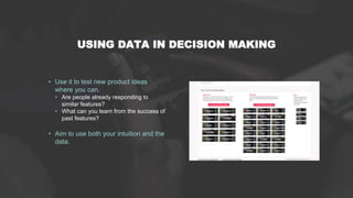 USING DATA IN DECISION MAKING
• Use it to test new product ideas
where you can.
• Are people already responding to
similar...