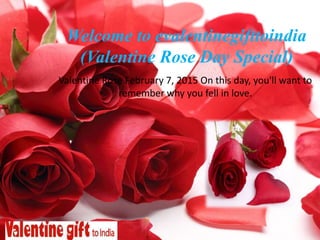 Welcome to evalentinegifttoindia
(Valentine Rose Day Special)
Valentine Rose February 7, 2015 On this day, you'll want to
remember why you fell in love.
 