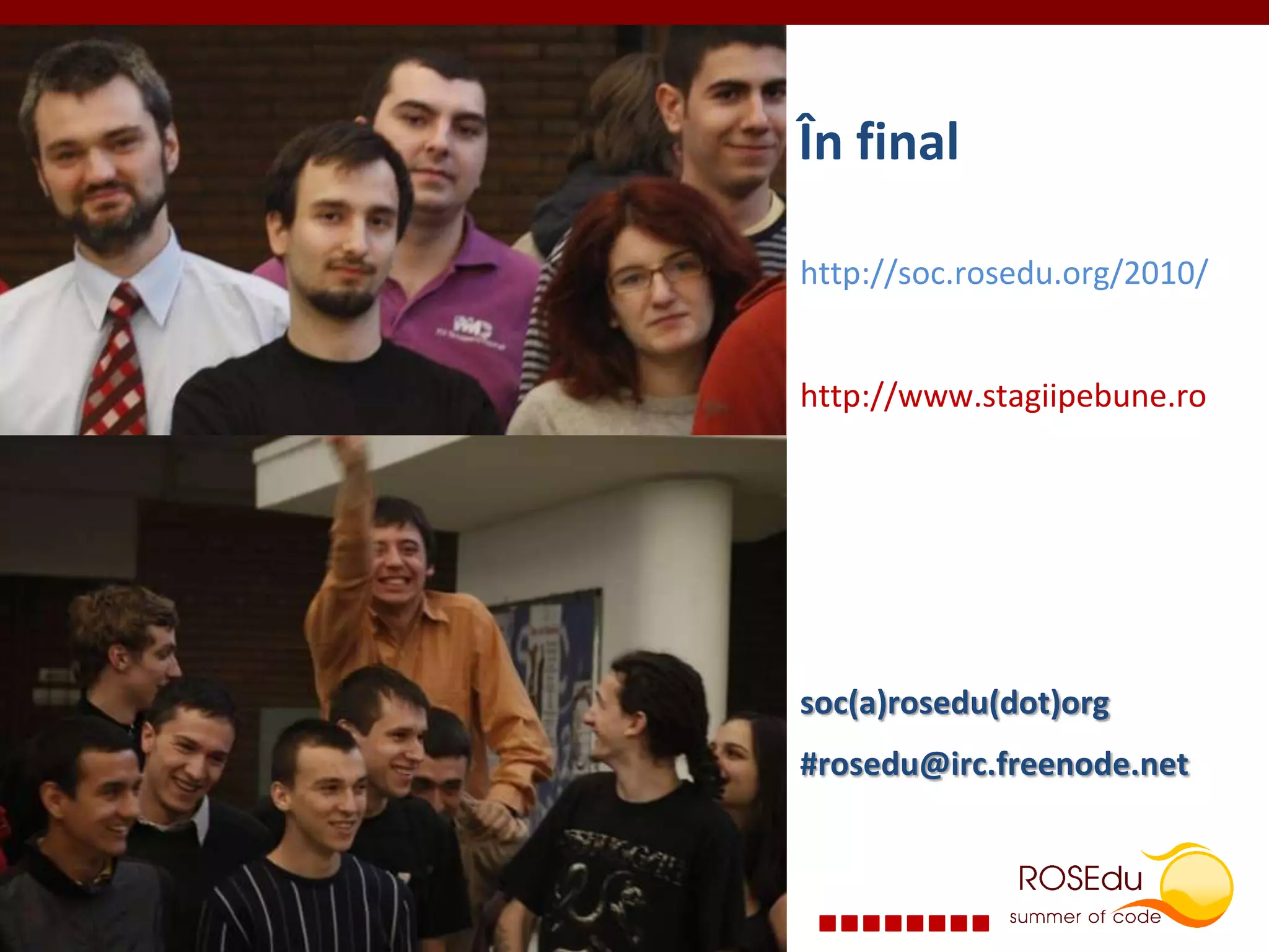 În final       http://soc.rosedu.org/2010/http://www.stagiipebune.rosoc(a)rosedu(dot)org#rosedu@irc.freenode.net