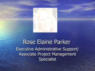 Rose Elaine Parker Executive Administrative Support/Associate Project Management Specialist 
