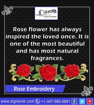 Roseflowerhasalways
inspiredthelovedonce.Itis
oneofthemostbeautiful
andhasmostnatural
fragrances.
RoseEmbroidery
+1-347-560-0991www.digitemb.com
 