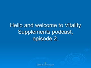 Hello and welcome to Vitality Supplements podcast, episode 2. 