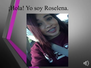 ¡Hola! Yo soy Roselena.
 
