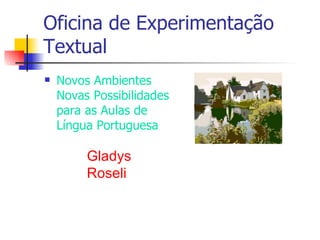 Oficina de Experimentação Textual ,[object Object],Gladys Roseli 