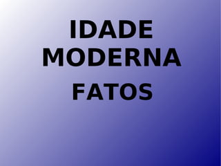IDADE MODERNA ,[object Object]