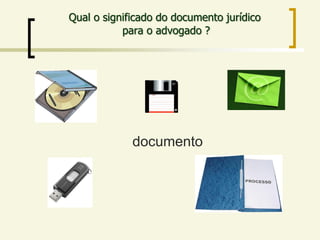 Qual o significado do documento jurídico
           para o advogado ?




             documento
 